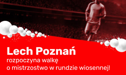Lech Poznań rozpoczyna walkę o mistrzostwo w rundzie wiosennej!